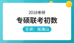 2018考研专硕联考初数—张海山